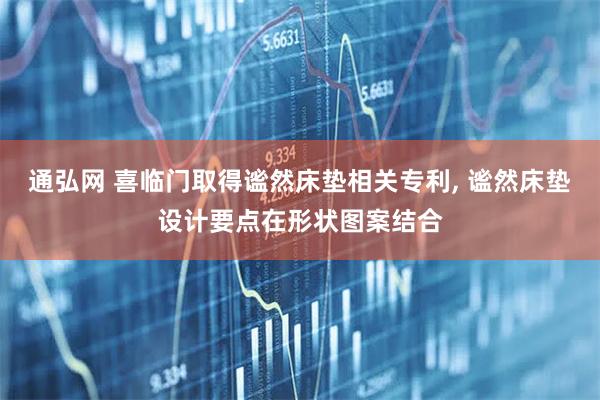 通弘网 喜临门取得谧然床垫相关专利, 谧然床垫设计要点在形状图案结合